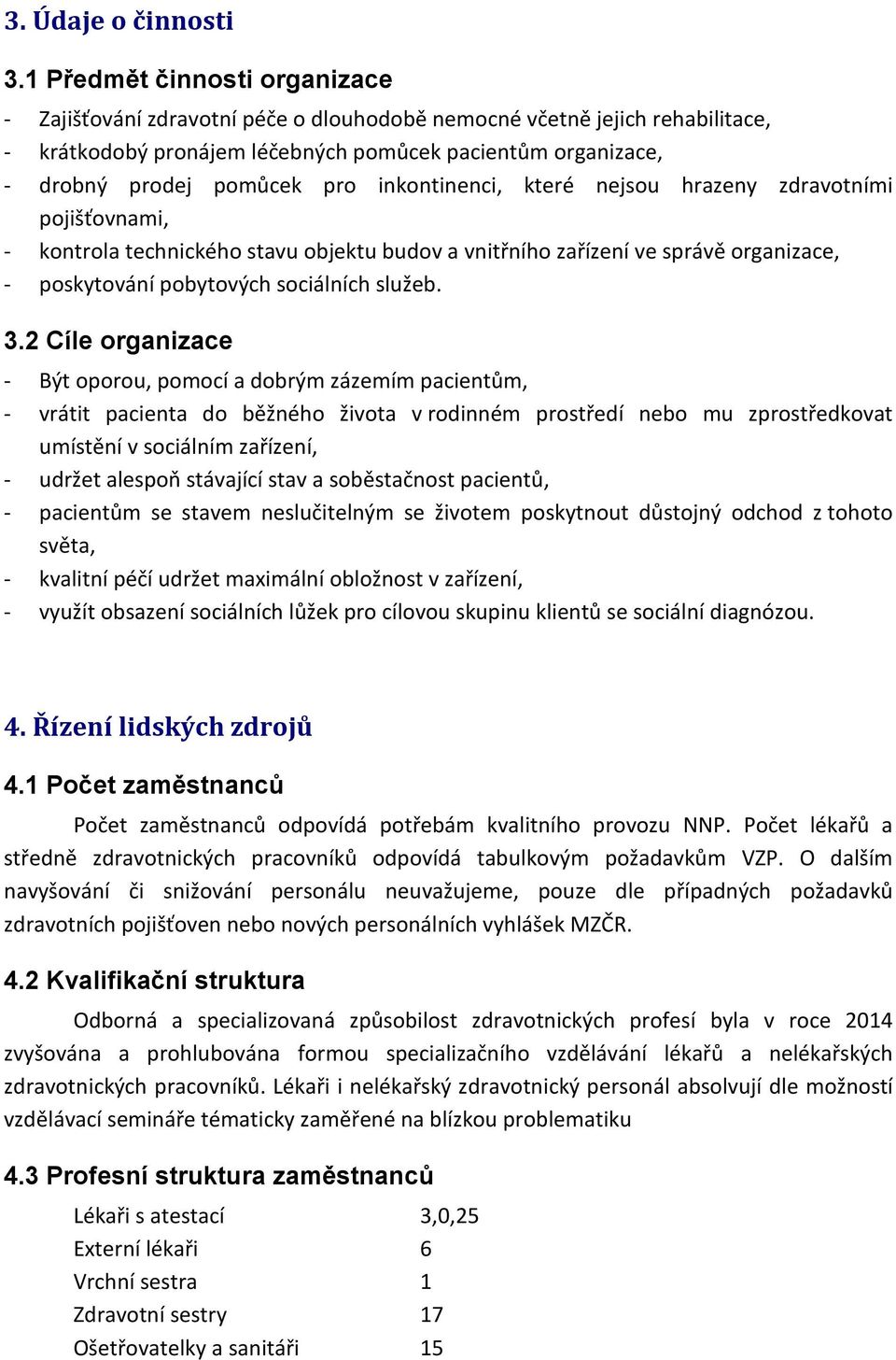 inkontinenci, které nejsou hrazeny zdravotními pojišťovnami, - kontrola technického stavu objektu budov a vnitřního zařízení ve správě organizace, - poskytování pobytových sociálních služeb. 3.