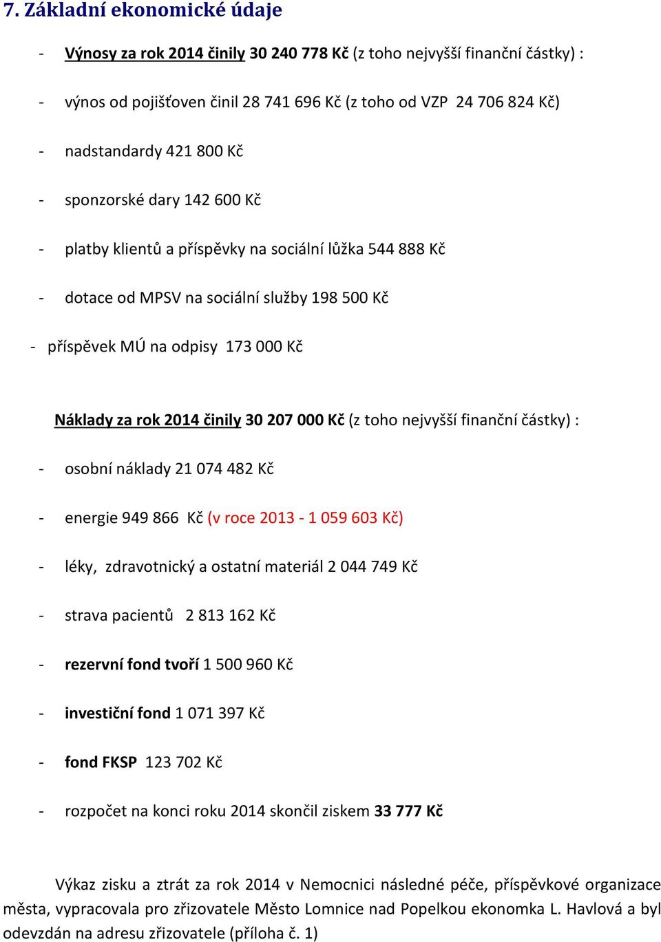 činily 30 207 000 Kč (z toho nejvyšší finanční částky) : - osobní náklady 21 074 482 Kč - energie 949 866 Kč (v roce 2013-1 059 603 Kč) - léky, zdravotnický a ostatní materiál 2 044 749 Kč - strava