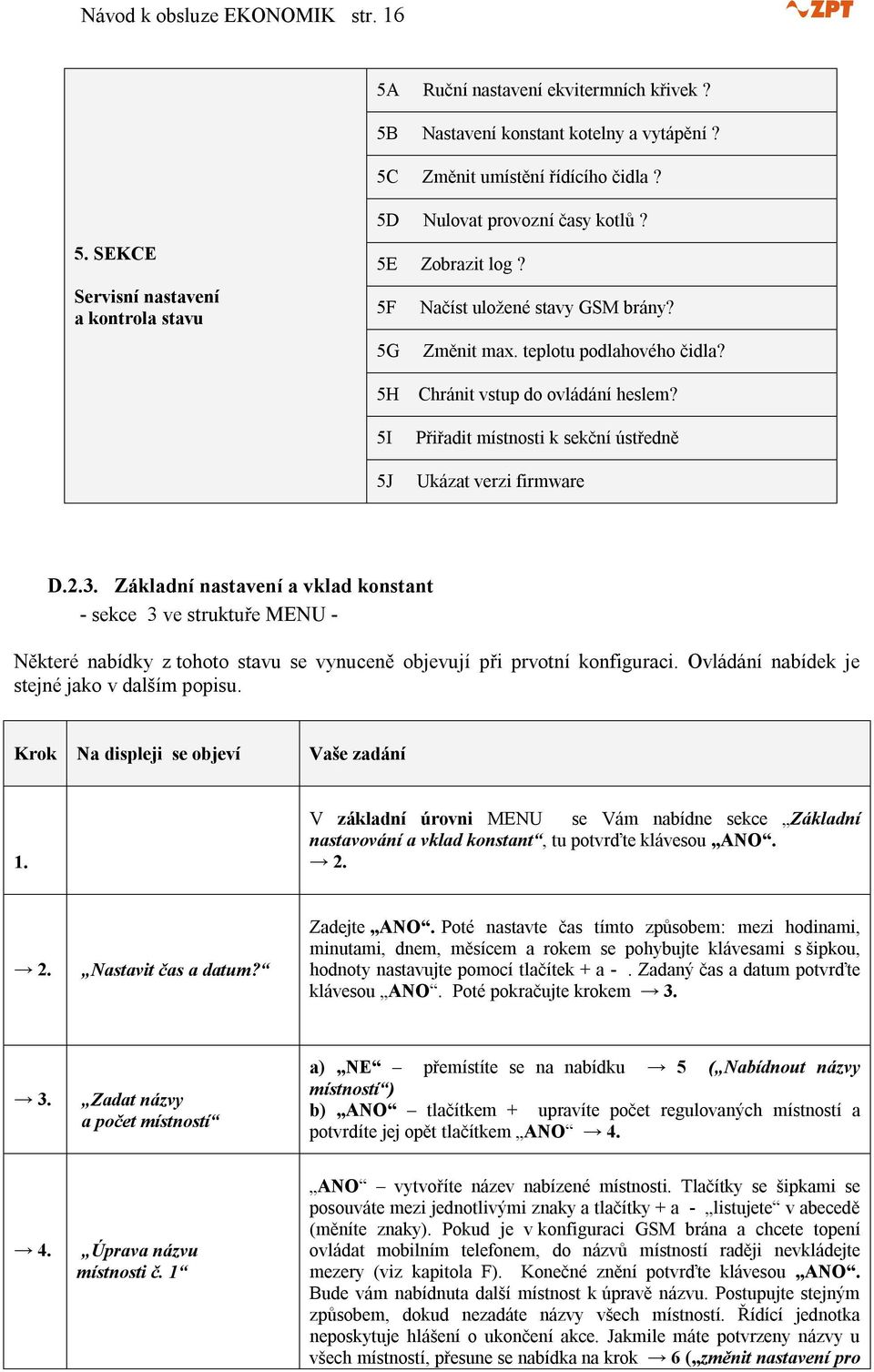 3. Základní nastavení a vklad konstant - sekce 3 ve struktuře MENU - Některé nabídky z tohoto stavu se vynuceně objevují při prvotní konfiguraci. Ovládání nabídek je stejné jako v dalším popisu.