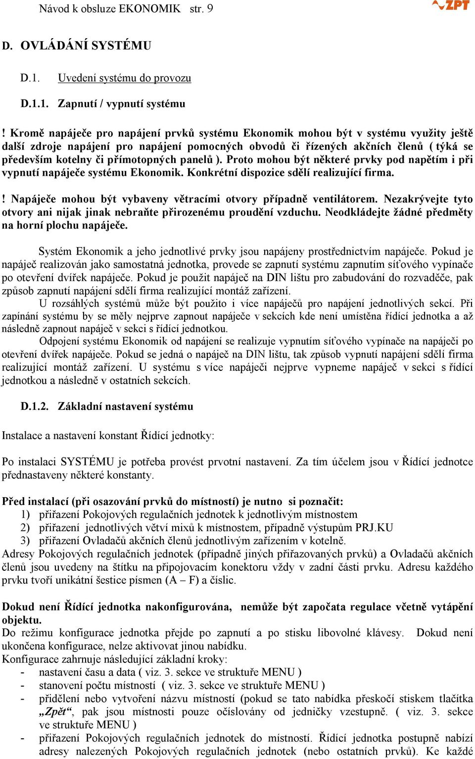 přímotopných panelů ). Proto mohou být některé prvky pod napětím i při vypnutí napáječe systému Ekonomik. Konkrétní dispozice sdělí realizující firma.