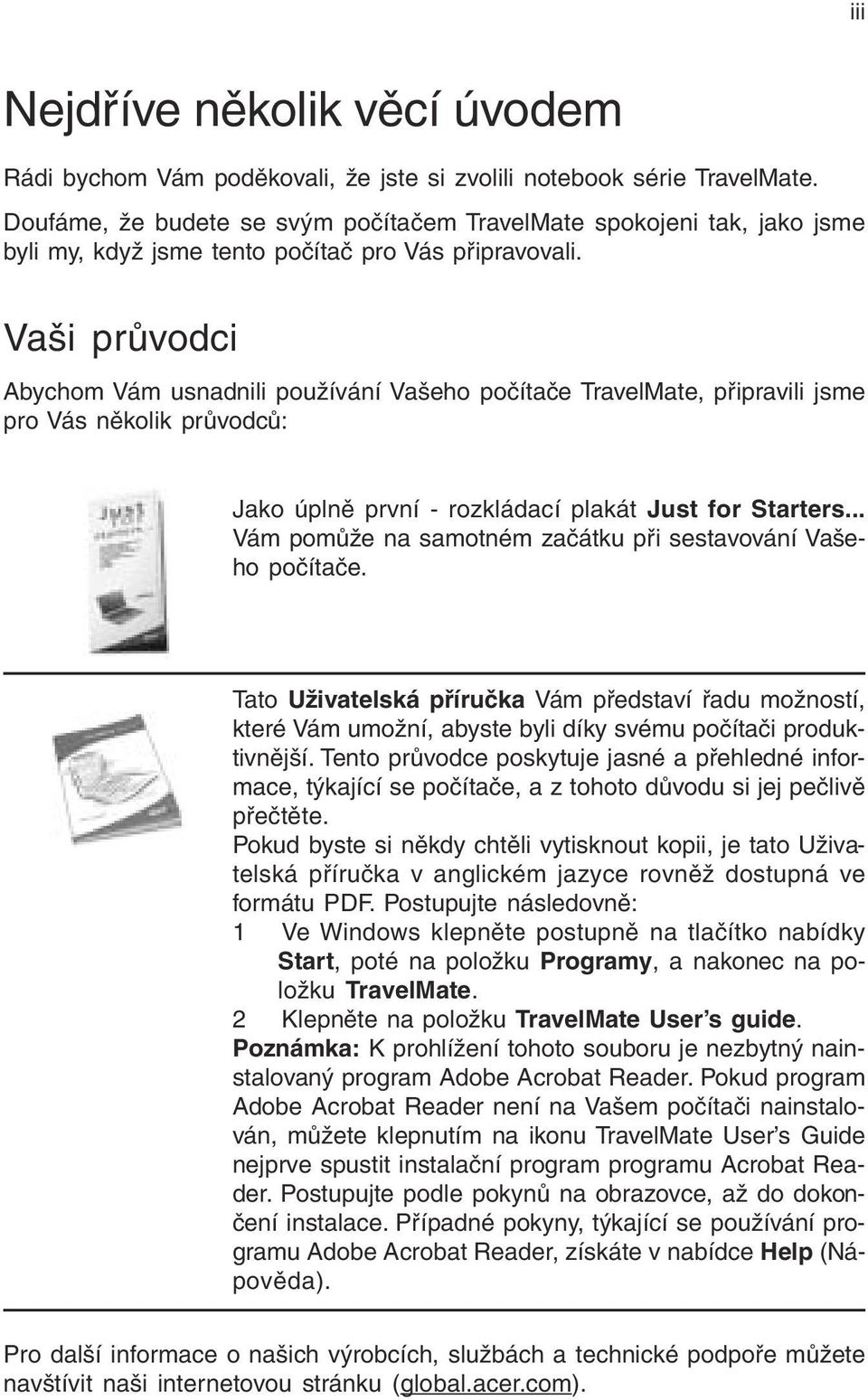 Vaši průvodci Abychom Vám usnadnili používání Vašeho počítače TravelMate, připravili jsme pro Vás několik průvodců: Jako úplně první - rozkládací plakát Just for Starters.