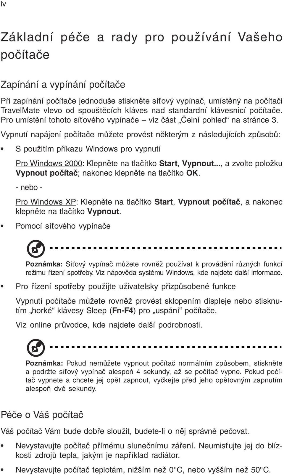 Vypnutí napájení počítače můžete provést některým z následujících způsobů: S použitím příkazu Windows pro vypnutí Pro Windows 2000: Klepněte na tlačítko Start, Vypnout.