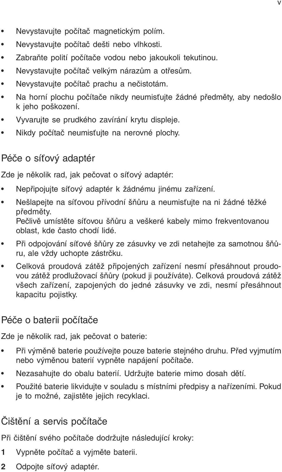 Nikdy počítač neumisťujte na nerovné plochy. Péče o síťový adaptér Zde je několik rad, jak pečovat o síťový adaptér: Nepřipojujte síťový adaptér k žádnému jinému zařízení.