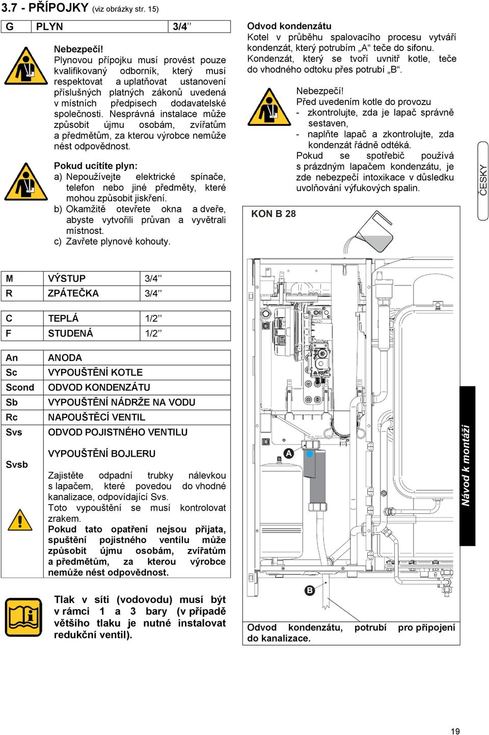 Nesprávná instalace může způsobit újmu osobám, zvířatům a předmětům, za kterou výrobce nemůže nést odpovědnost.