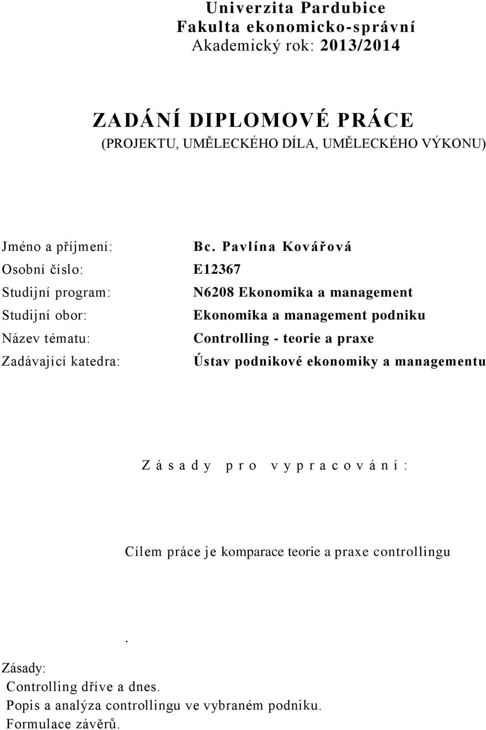 Pavlína Kovářová E12367 N6208 Ekonomika a management Ekonomika a management podniku Controlling - teorie a praxe Ústav podnikové ekonomiky a