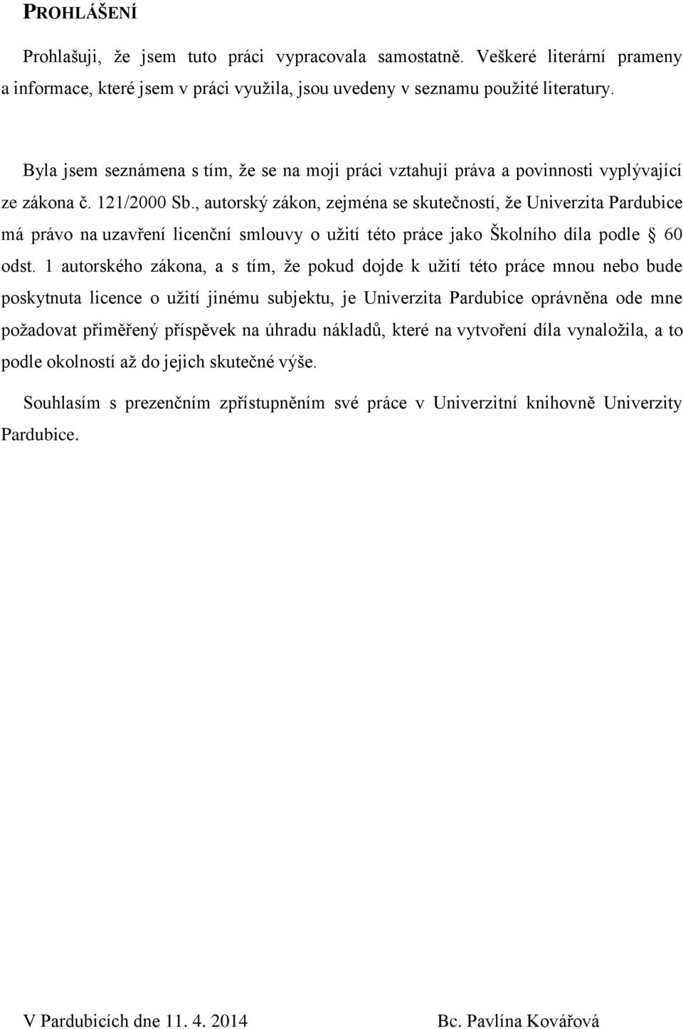 , autorský zákon, zejména se skutečností, že Univerzita Pardubice má právo na uzavření licenční smlouvy o užití této práce jako Školního díla podle 60 odst.
