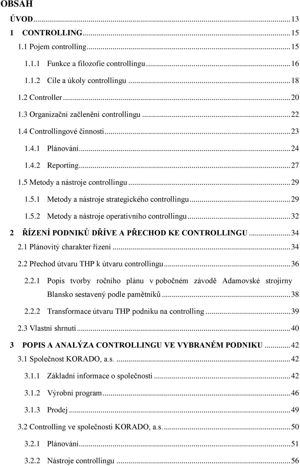 .. 29 1.5.2 Metody a nástroje operativního controllingu... 32 2 ŘÍZENÍ PODNIKŮ DŘÍVE A PŘECHOD KE CONTROLLINGU... 34 2.1 Plánovitý charakter řízení... 34 2.2 Přechod útvaru THP k útvaru controllingu.