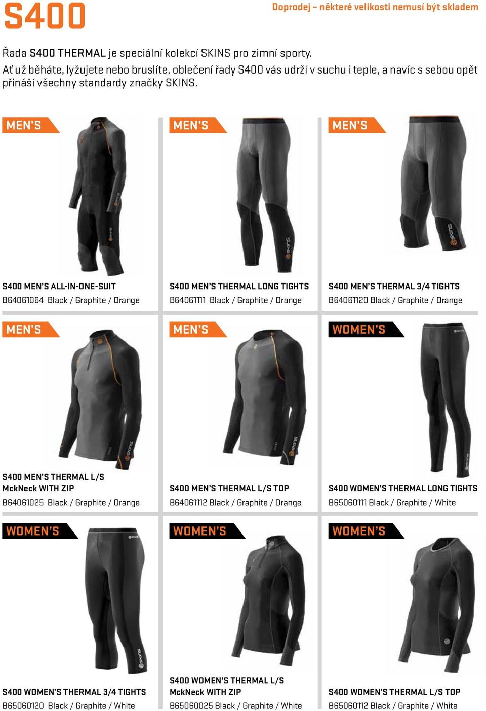 S400 ALL-IN-ONE-SUIT B64061064 Black / Graphite / Orange S400 THERMAL LONG TIGHTS B64061111 Black / Graphite / Orange S400 THERMAL 3/4 TIGHTS B64061120 Black / Graphite / Orange S400 THERMAL L/S