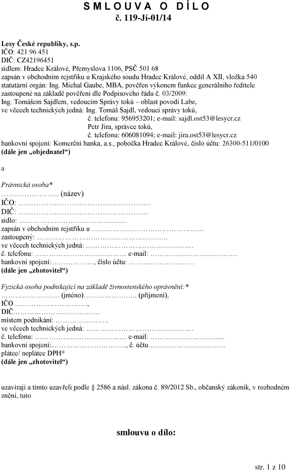 IČO: 421 96 451 DIČ: CZ42196451 sídlem: Hradec Králové, Přemyslova 1106, PSČ 501 68 zapsán v obchodním rejstříku u Krajského soudu Hradec Králové, oddíl A XII, vložka 540 statutární orgán: Ing.