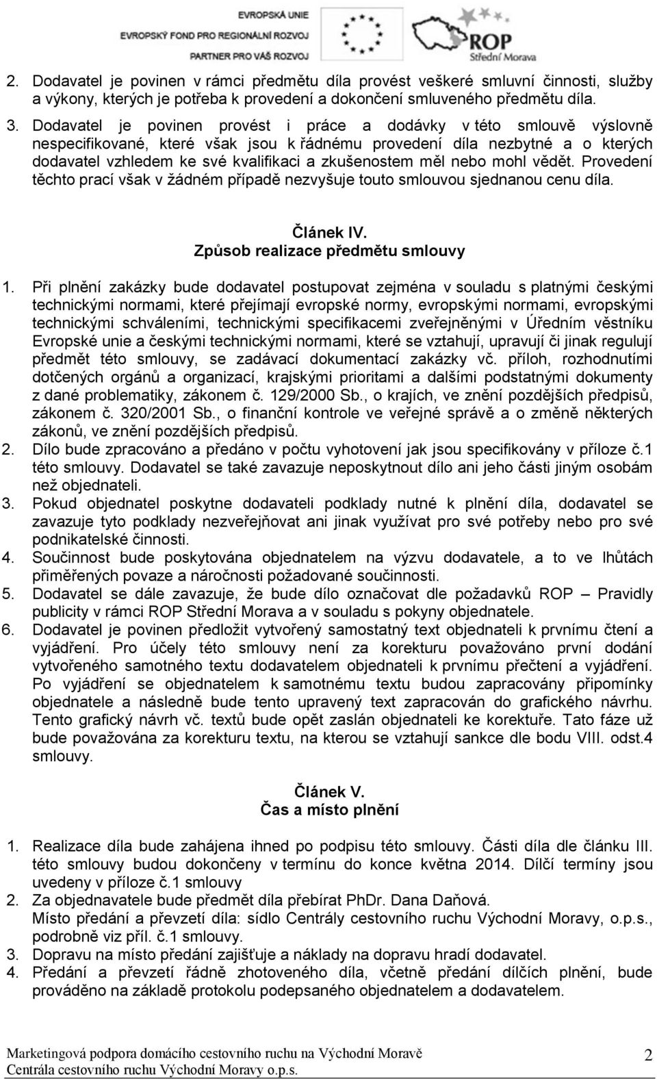 zkušenostem měl nebo mohl vědět. Provedení těchto prací však v žádném případě nezvyšuje touto smlouvou sjednanou cenu díla. Článek IV. Způsob realizace předmětu smlouvy 1.