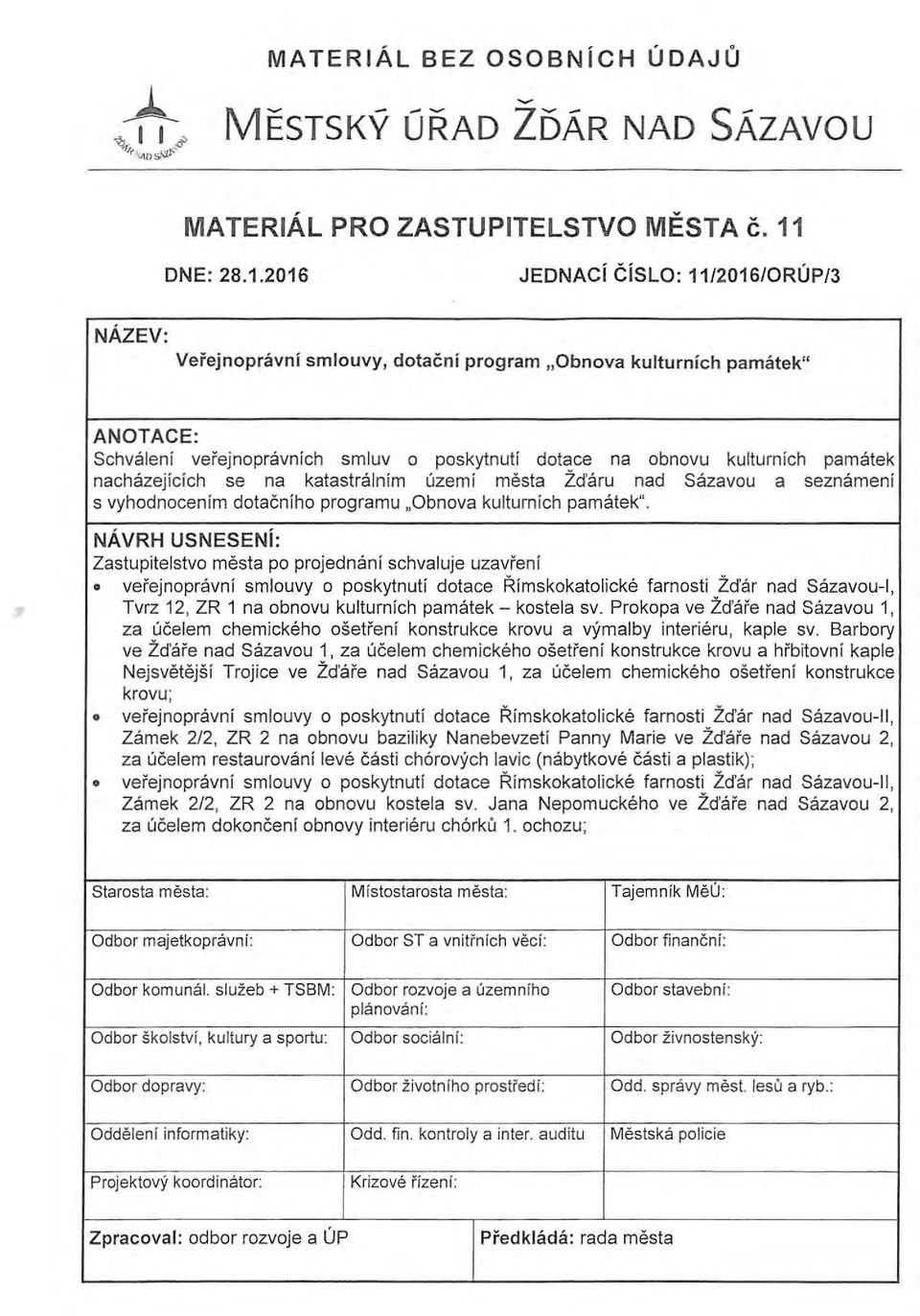 2016 JEDNACi CiSLO: 11/2016/0RUP/3 NAZEV: Verejnopravni smlouvy, dotacni program,obnova kulturnich pamatek" ANOTACE: Schvalenl verejnopravnlch smluv 0 poskytnutl dotace na obnovu kulturnlch pamatek