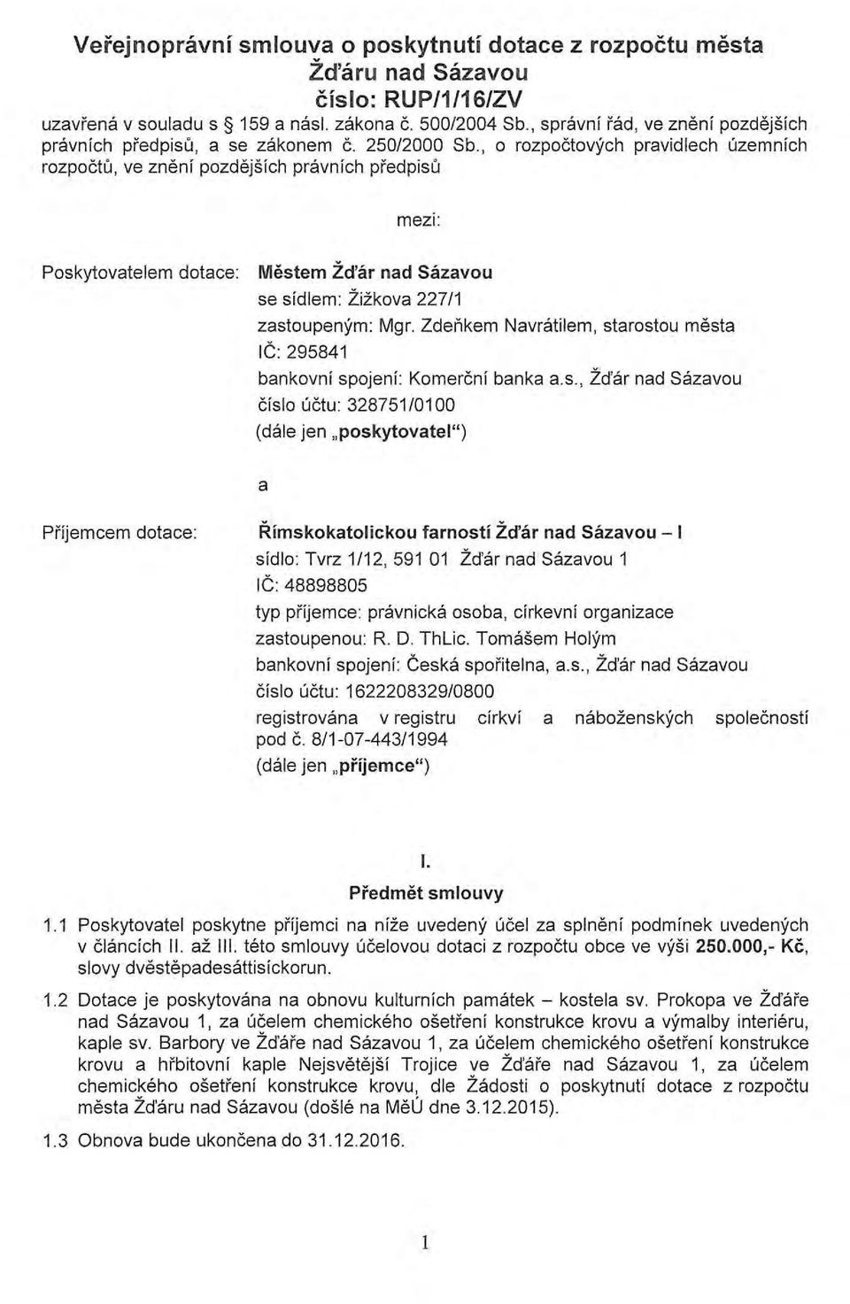 1 o rozpoctovych pravidlech uzemnlch rozpoctul ve znenf pozdejsfch pravnfch predpisu mezi: Poskytovatelem dotace: Mestem Zd'ar nad Sazavou se sldlem: Zizkova 227/1 zastoupenym: Mgr.