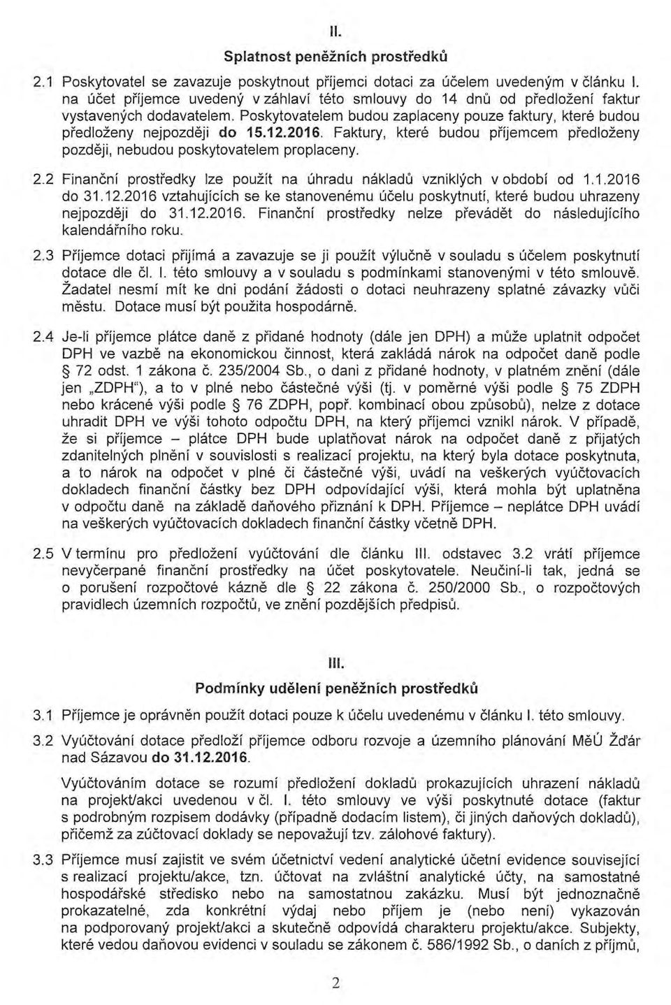 Faktury, ktere budou prijemcem predlozeny pozdeji, nebudou poskytovatelem proplaceny. 2.2 Financni prostredky lze pouzit na uhradu nakladu vzniklych v obdobi od 1.1.2016 do 31.12.