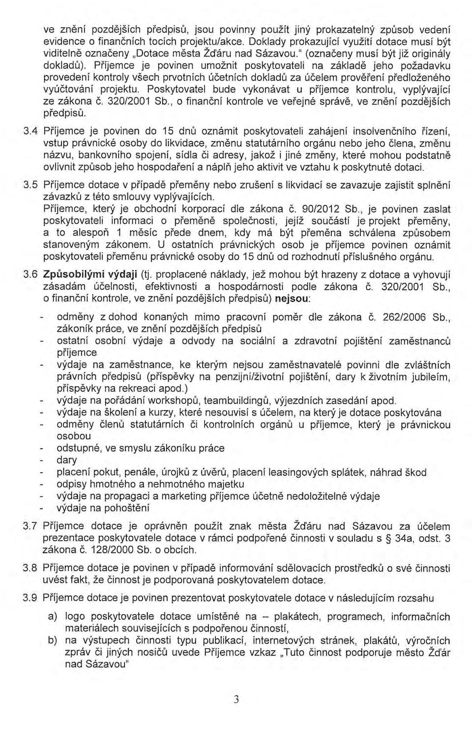 Prijemce je povinen umoznit poskytovateli na zaklade jeho pozadavku provedeni kontroly vsech prvotnich ucetnich dokladu za ucelem provereni predlozeneho vyuctovani projektu.