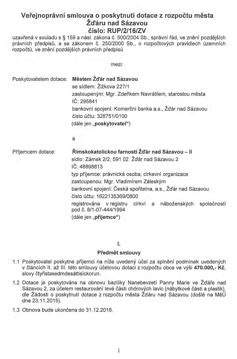 , o rozpoctovych pravidlech uzemnfch rozpoctu, ve znenf pozdejsfch pravnfch predpisu mezi: Poskytovatelem dotace: Mestem Zd'ar nad Sazavou se sfdlem: Zizkova 227/1 zastoupenym: Mgr.