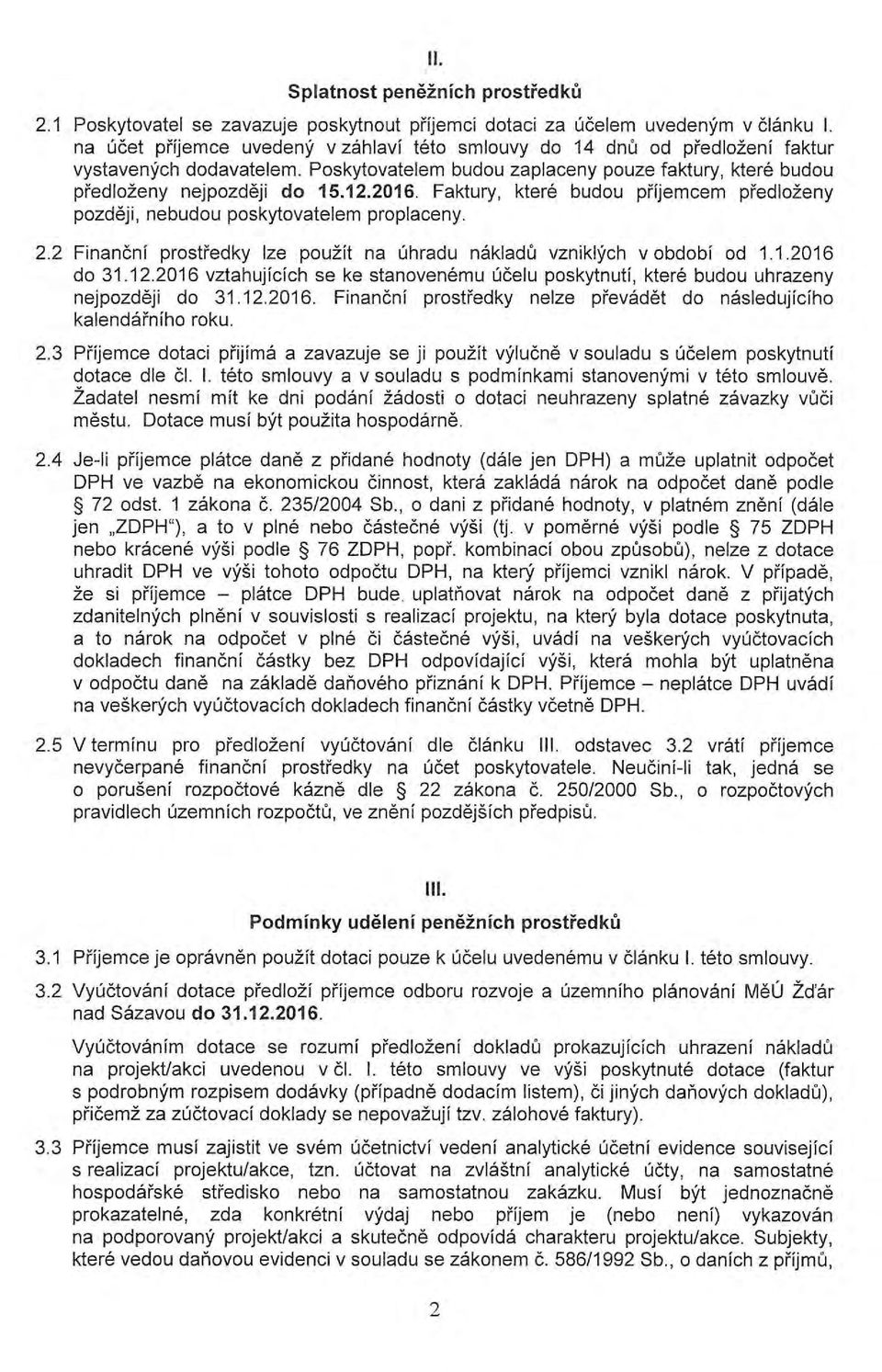 Faktury, ktere budou prfjemcem predlozeny pozdeji, nebudou poskytovatelem proplaceny. 2.2 Financnf prostredky lze pouzft na uhradu nakladu vzniklych v obdobf od 1.1.2016 do 31.12.