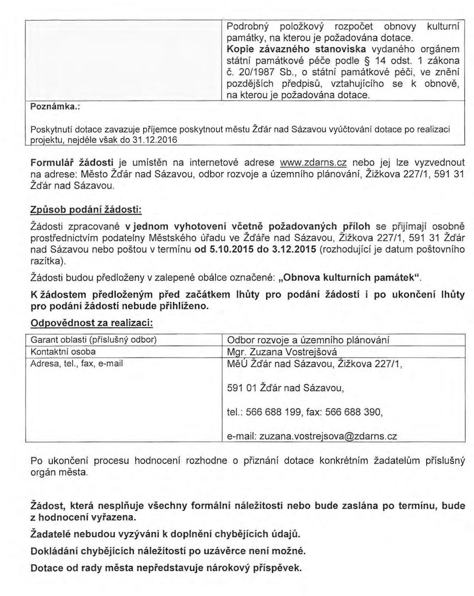 Poskytnutf dotace zavazuje prfjemce poskytnout mestu Zd'ar nad Sazavou vyuctovani dotace po realizaci projektu, nejdele vsak do 31.12.2016 Formular zadosti je umisten na internetove adrese www.zdarns.