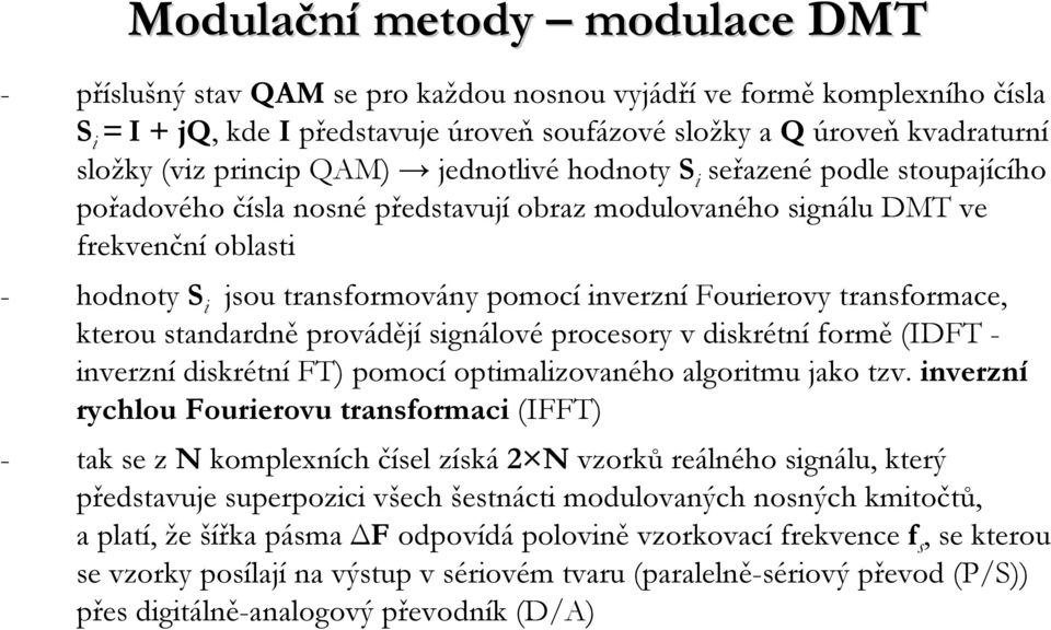 inverzní Fourierovy transformace, kterou standardně provádějí signálové procesory v diskrétní formě (IDFT - inverzní diskrétní FT) pomocí optimalizovaného algoritmu jako tzv.