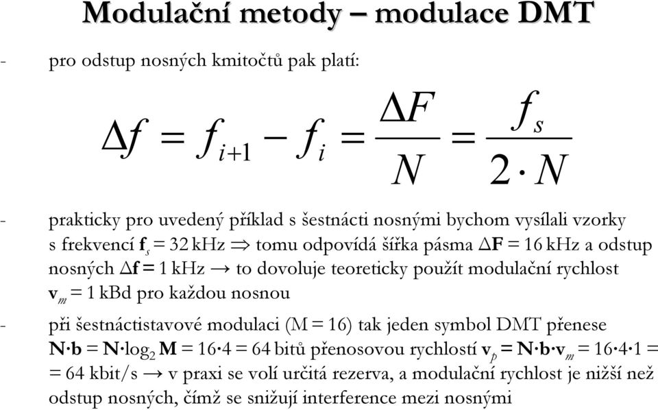 modulační rychlost v m =1kBd pro každou nosnou - při šestnáctistavové modulaci (M=16) tak jeden symbol DMT přenese N b = N log 2 M =16 4=64bitů