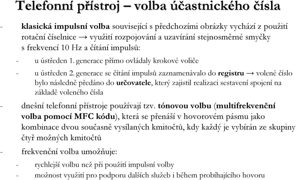 generace se čítání impulsů zaznamenávalo do registru volené číslo bylo následně předáno do určovatele, který zajistil realizaci sestavení spojení na základě voleného čísla - dnešní telefonní