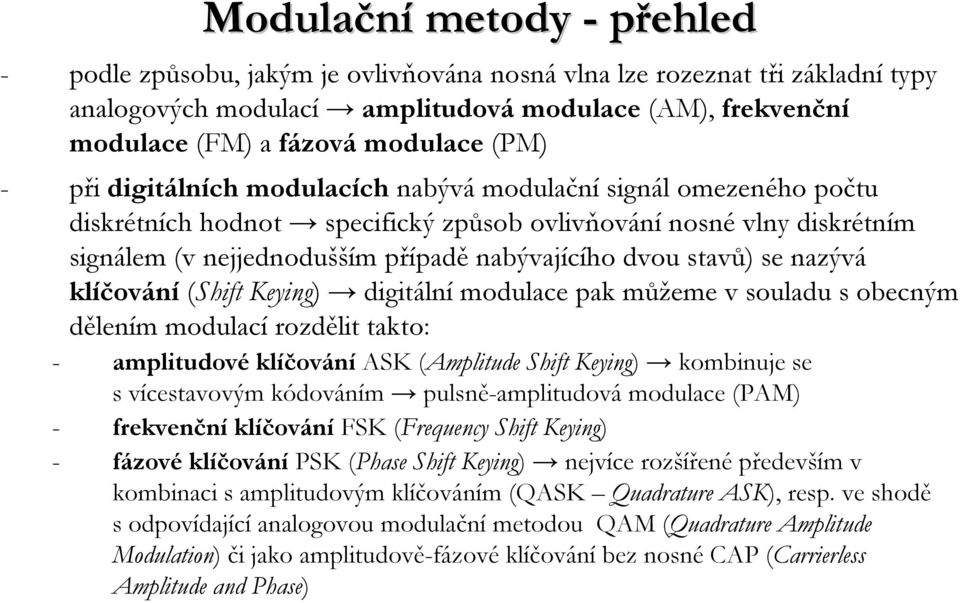 stavů) se nazývá klíčování (Shift Keying) digitální modulace pak můžeme v souladu sobecným dělením modulací rozdělit takto: - amplitudové klíčování ASK (Amplitude Shift Keying) kombinuje se