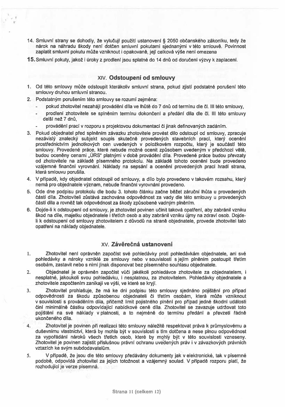 Odstoupení od smlouvy 1. Od této smlouvy může odstoupit kterákoliv smluvní strana1 pokud zjisti podstatné porušeni této smlouvy druhou smluvní stranou. 2.