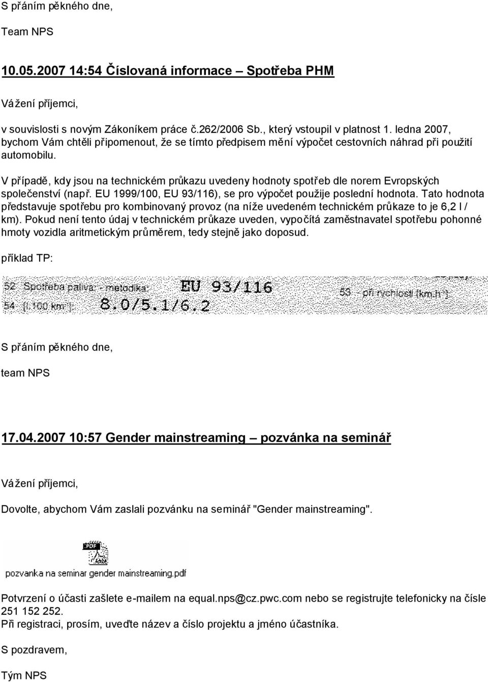 V případě, kdy jsou na technickém průkazu uvedeny hodnoty spotřeb dle norem Evropských společenství (např. EU 1999/100, EU 93/116), se pro výpočet použije poslední hodnota.