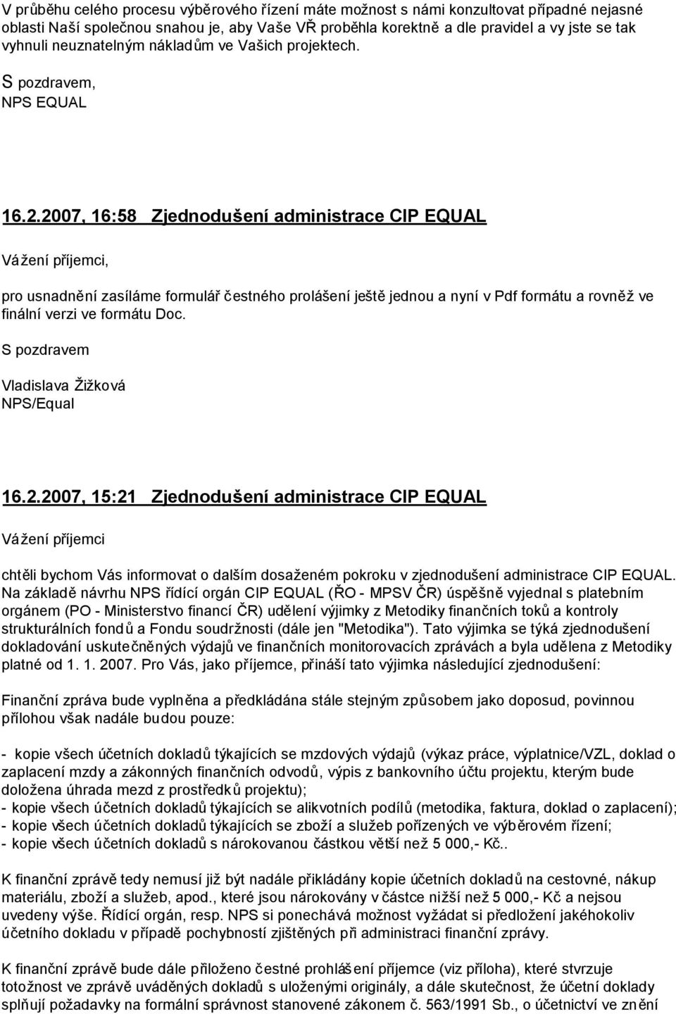 2007, 16:58 Zjednodušení administrace CIP EQUAL pro usnadnění zasíláme formulářčestného prolášení ještějednou a nyní v Pdf formátu a rovněžve finální verzi ve formátu Doc.