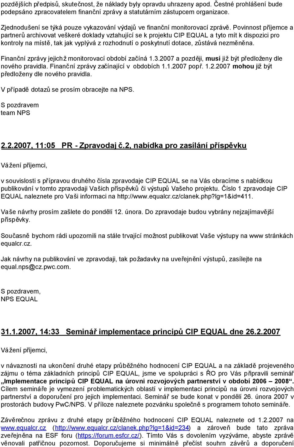 Povinnost příjemce a partnerůarchivovat veškeré doklady vztahující se k projektu CIP EQUAL a tyto mít k dispozici pro kontroly na místě, tak jak vyplývá z rozhodnutí o poskytnutí dotace, zůstává