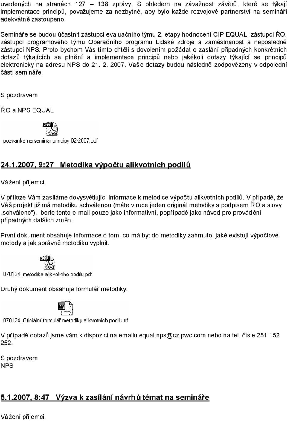 Semináře se budou účastnit zástupci evaluačního týmu 2. etapy hodnocení CIP EQUAL, zástupci ŘO, zástupci programového týmu Operačního programu Lidské zdroje a zaměstnanost a neposledně zástupci NPS.