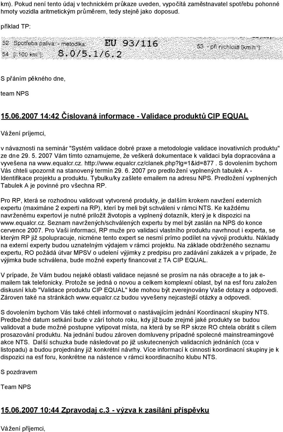 2007 14:42 Číslovaná informace - Validace produktůcip EQUAL Vážení príjemci, v návaznosti na seminár "Systém validace dobré praxe a metodologie validace inovativních produktu" ze dne 29. 5.