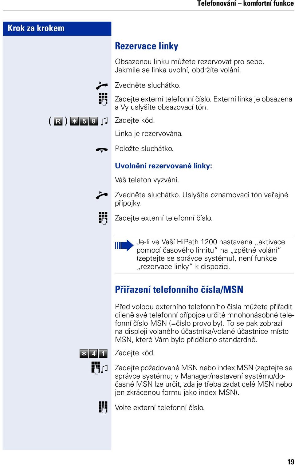 Zadejte exterí telefí čísl. Je-li ve Vaší HiPath 1200 astavea aktivace pmcí časvéh limitu a zpěté vláí (zeptejte se správce systému), eí fukce rezervace liky k dispzici.