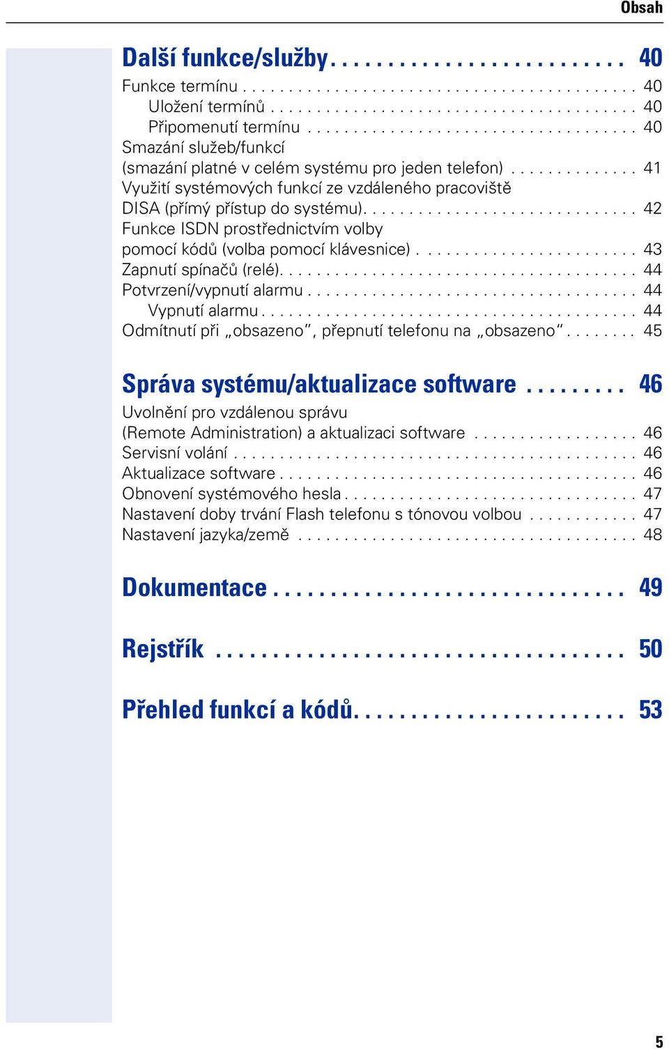 ............................. 42 Fukce ISDN prstředictvím vlby pmcí kódů (vlba pmcí klávesice)........................ 43 Zaputí spíačů (relé)....................................... 44 Ptvrzeí/vyputí alarmu.