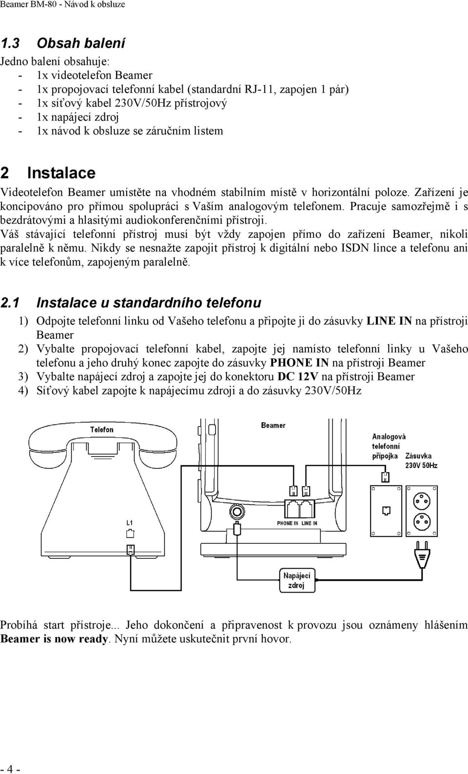 návod k obsluze se záručním listem 2 Instalace Videotelefon Beamer umístěte na vhodném stabilním místě v horizontální poloze.