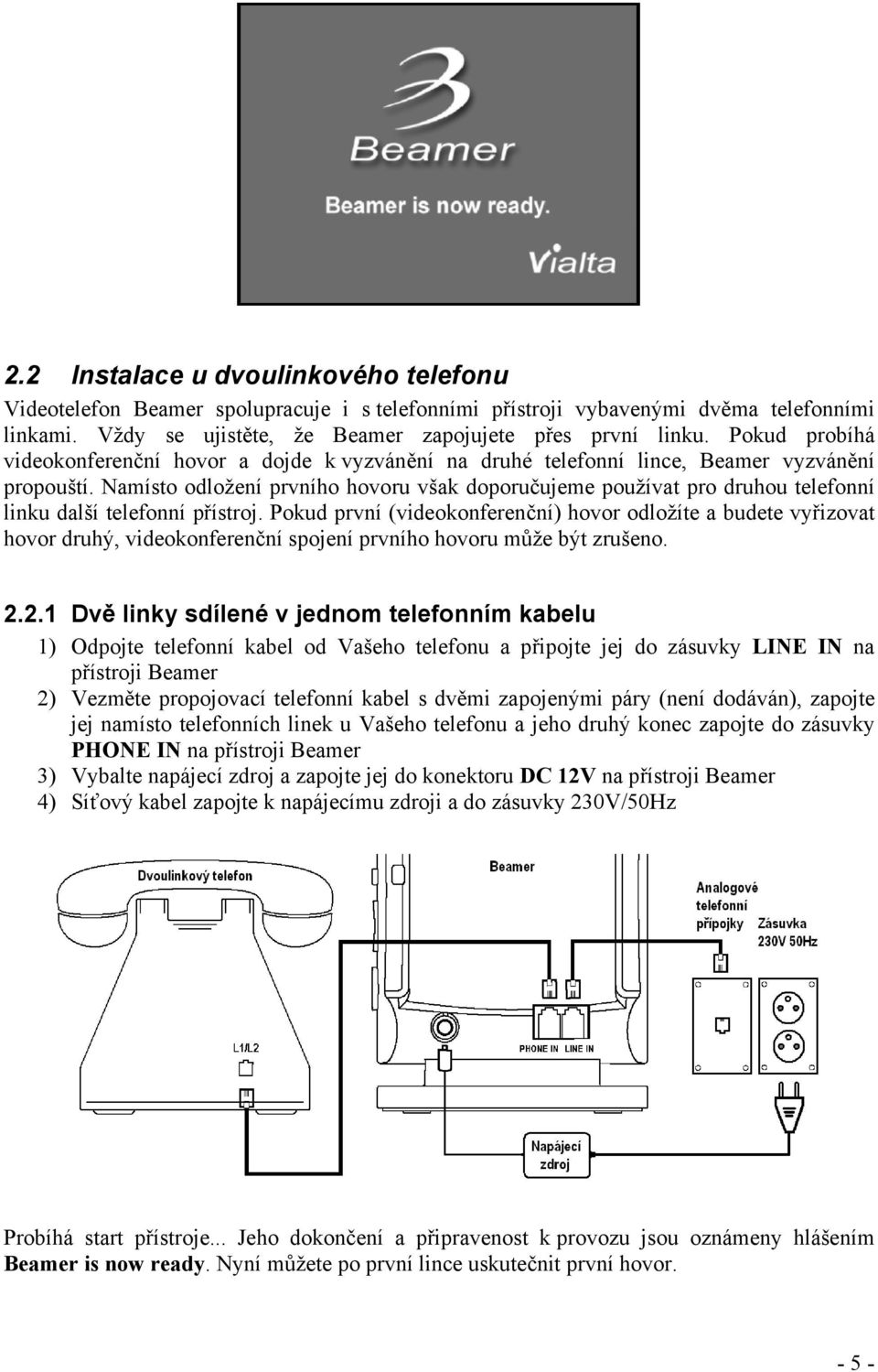 Namísto odložení prvního hovoru však doporučujeme používat pro druhou telefonní linku další telefonní přístroj.