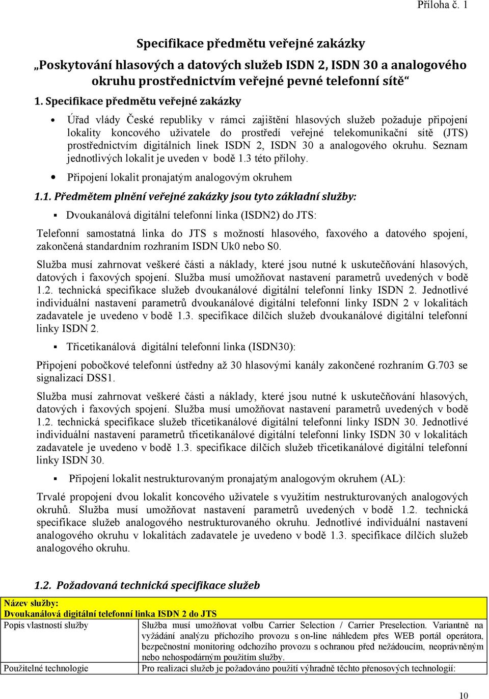 prostřednictvím digitálních linek ISDN 2, ISDN 30 a analogového okruhu. Seznam jednotlivých lokalit je uveden v bodě 1.