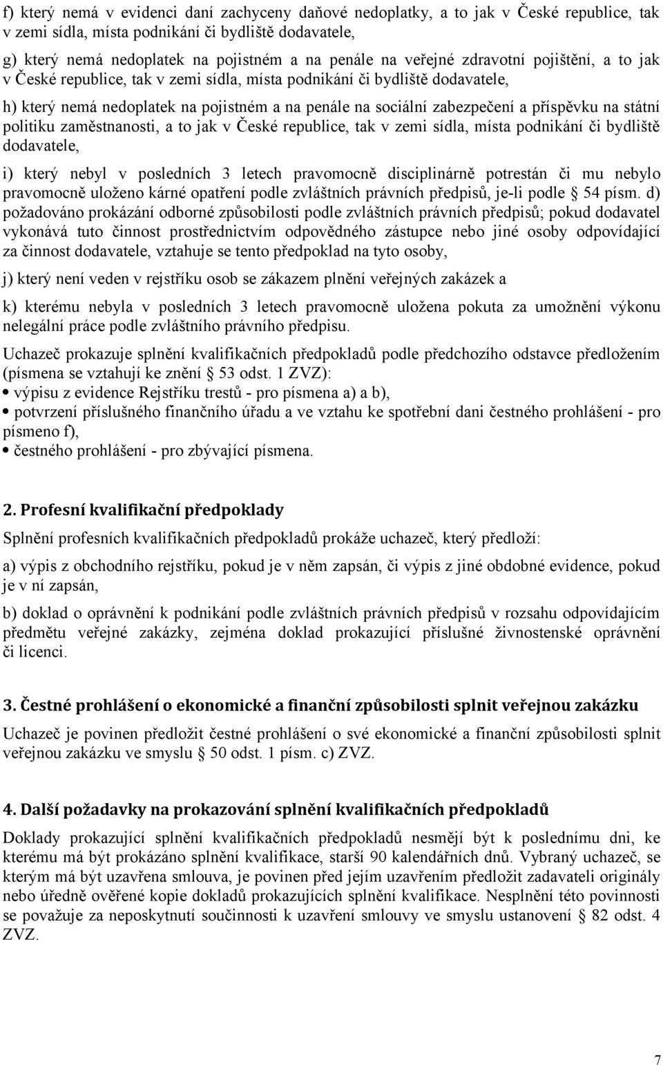 příspěvku na státní politiku zaměstnanosti, a to jak v České republice, tak v zemi sídla, místa podnikání či bydliště dodavatele, i) který nebyl v posledních 3 letech pravomocně disciplinárně