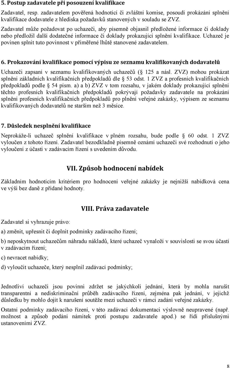 Zadavatel může požadovat po uchazeči, aby písemně objasnil předložené informace či doklady nebo předložil další dodatečné informace či doklady prokazující splnění kvalifikace.