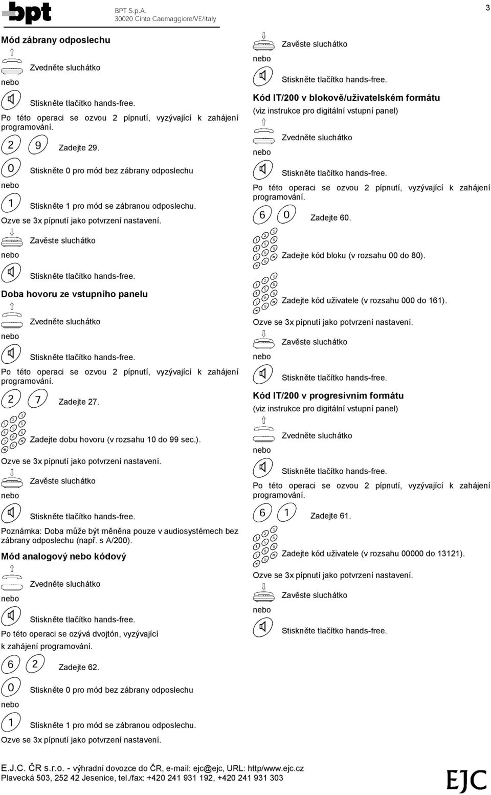 Zadejte kod uzivatele (v rozsahu 000 do 161). Kod IT/200 v progresivnım formatu (viz instrukce pro digita lnıvstupnıpanel) Zadejte dobu hovoru (v rozsahu 10 do 99 sec.). Pozna mka: Doba muze byt mčnčna pouze v audiosystemech bez za brany odposlechu (napr.