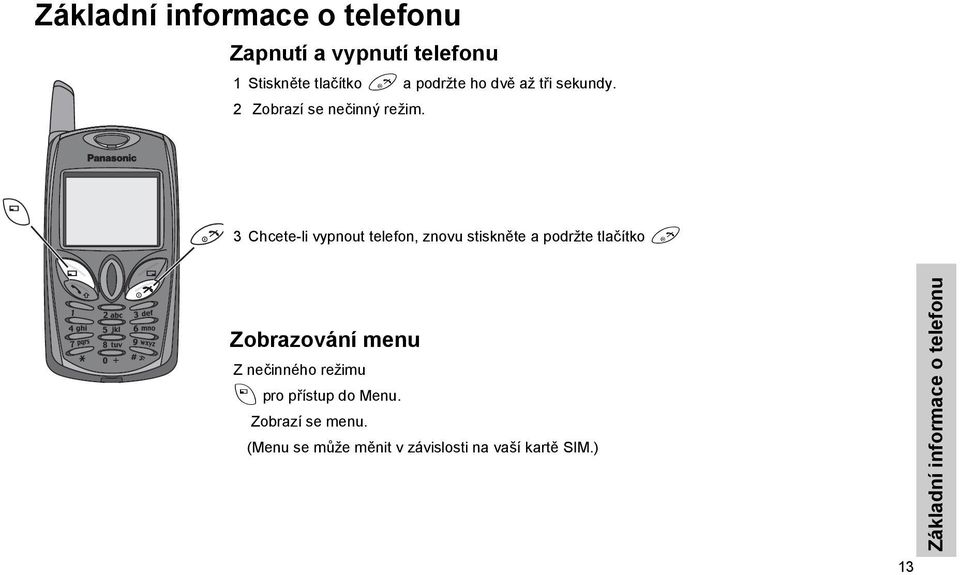 3 Chcete-li vypnout telefon, znovu stiskněte a podržte tlačítko D Zobrazování menu Z