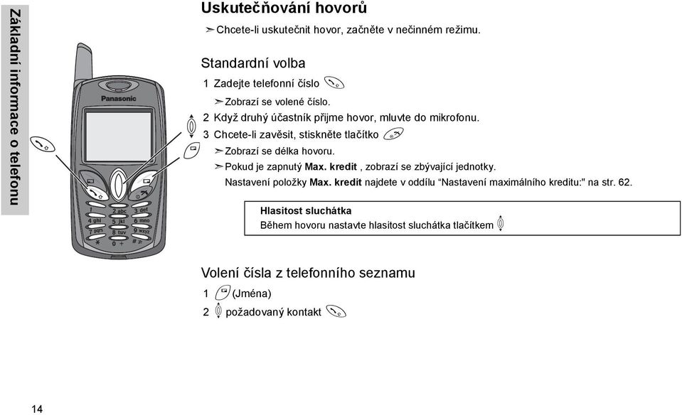 3 Chcete-li zavěsit, stiskněte tlačítko D Zobrazí se délka hovoru. Pokud je zapnutý Max. kredit, zobrazí se zbývající jednotky. Nastavení položky Max.