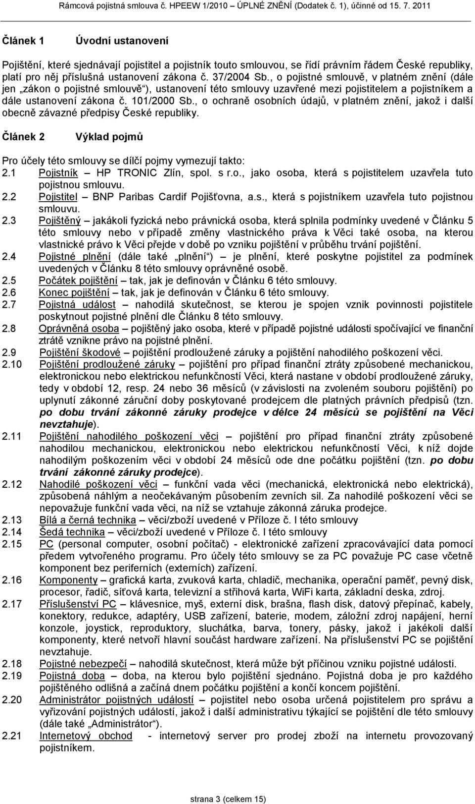 , o ochraně osobních údajů, v platném znění, jakož i další obecně závazné předpisy České republiky. Článek 2 Výklad pojmů Pro účely této smlouvy se dílčí pojmy vymezují takto: 2.