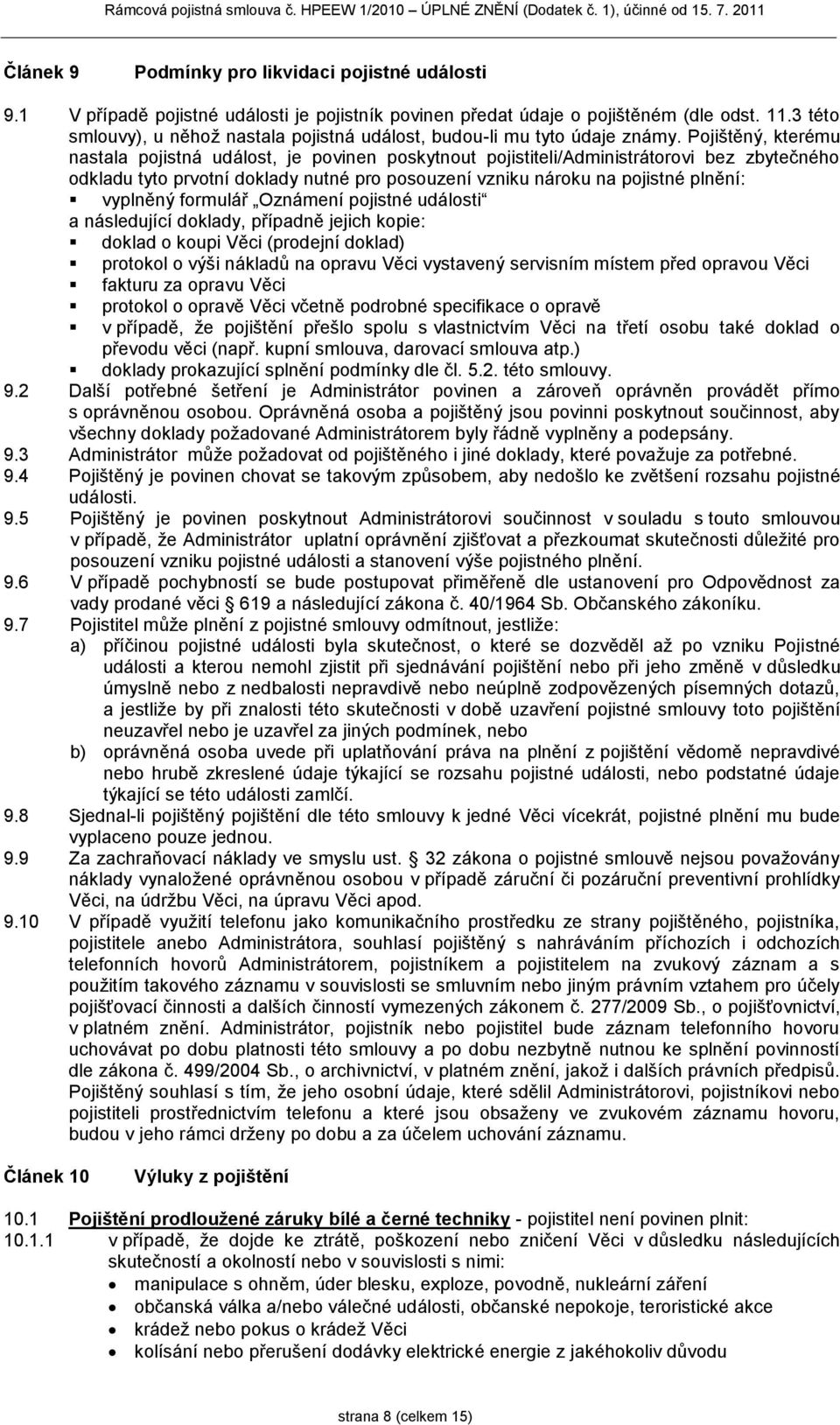 Pojištěný, kterému nastala pojistná událost, je povinen poskytnout pojistiteli/administrátorovi bez zbytečného odkladu tyto prvotní doklady nutné pro posouzení vzniku nároku na pojistné plnění:
