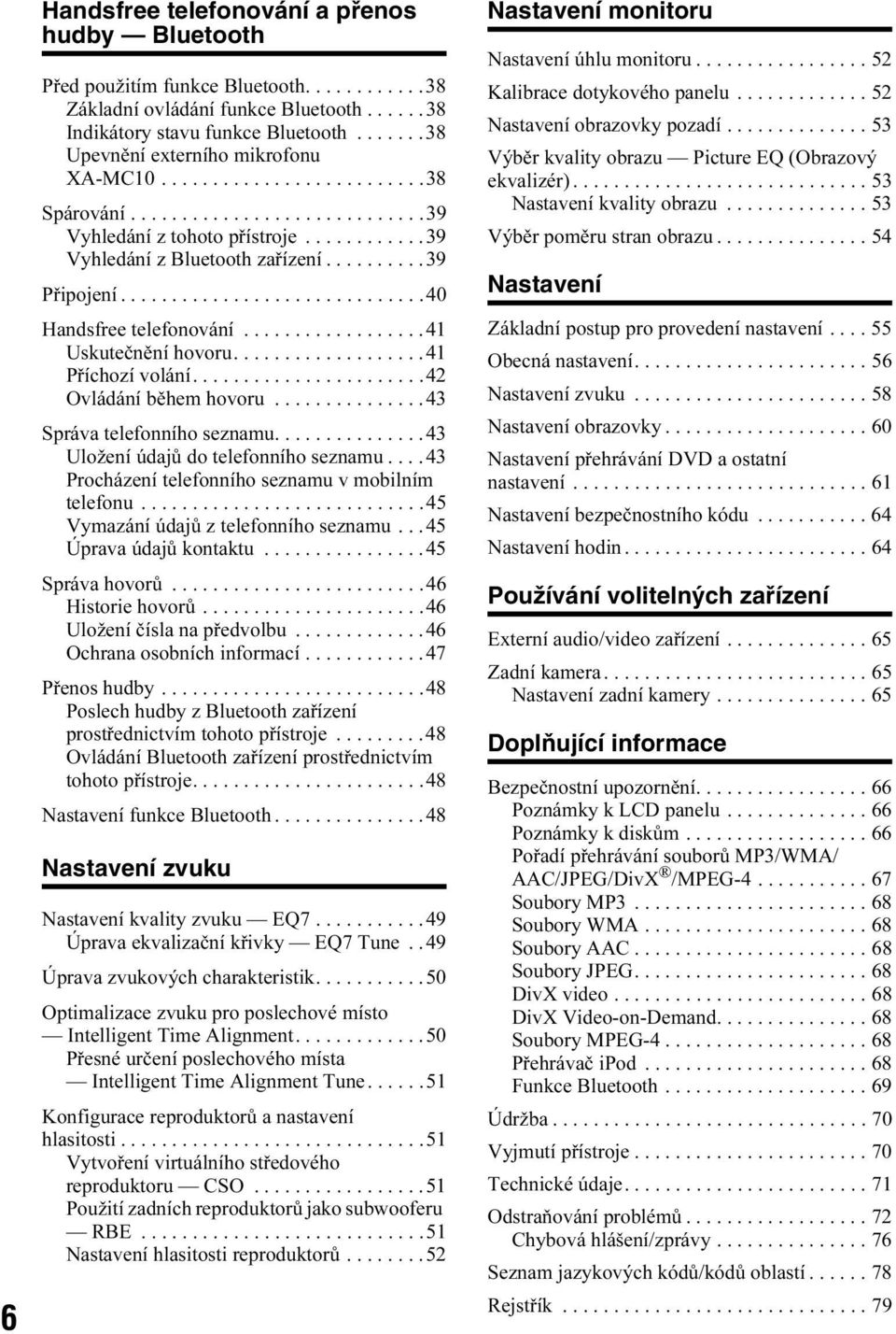 .........39 Připojení..............................40 Handsfree telefonování..................41 Uskutečnění hovoru...................41 Příchozí volání.......................42 Ovládání během hovoru.