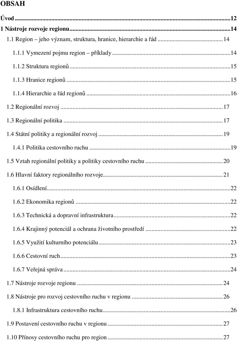 ..20 1.6 Hlavní faktory regionálního rozvoje...21 1.6.1 Osídlení...22 1.6.2 Ekonomika regionů...22 1.6.3 Technická a dopravní infrastruktura...22 1.6.4 Krajinný potenciál a ochrana životního prostředí.