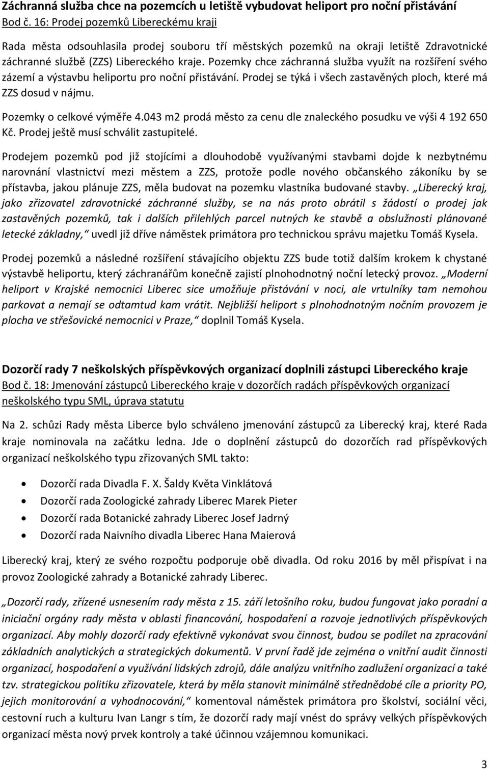 Pozemky chce záchranná služba využít na rozšíření svého zázemí a výstavbu heliportu pro noční přistávání. Prodej se týká i všech zastavěných ploch, které má ZZS dosud v nájmu.