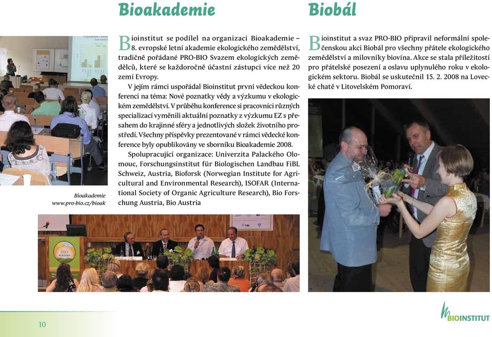 V jejím rámci uspořádal Bioinstitut první vědeckou konferenci na téma: Nové poznatky vědy a výzkumu v ekologickém zemědělství.