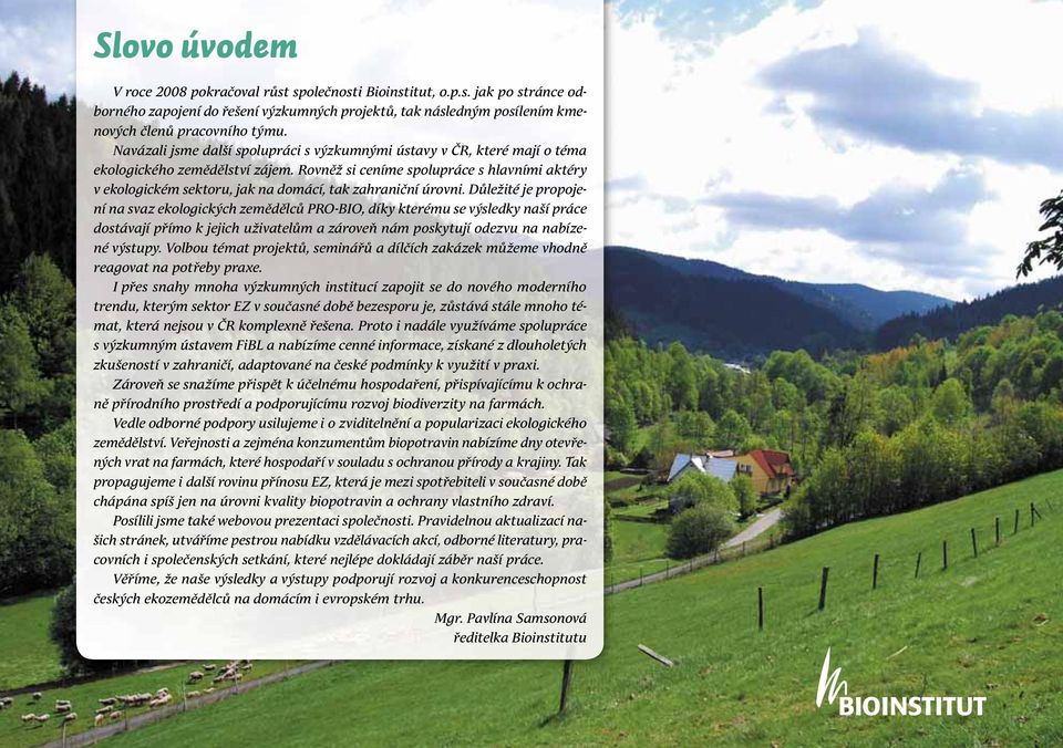 Rovněž si ceníme spolupráce s hlavními aktéry v ekologickém sektoru, jak na domácí, tak zahraniční úrovni.