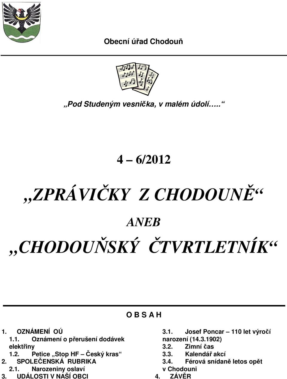 2. Petice Stop HF Český kras 2. SPOLEČENSKÁ RUBRIKA 2.1. Narozeniny oslaví 3. UDÁLOSTI V NAŠÍ OBCI 3.