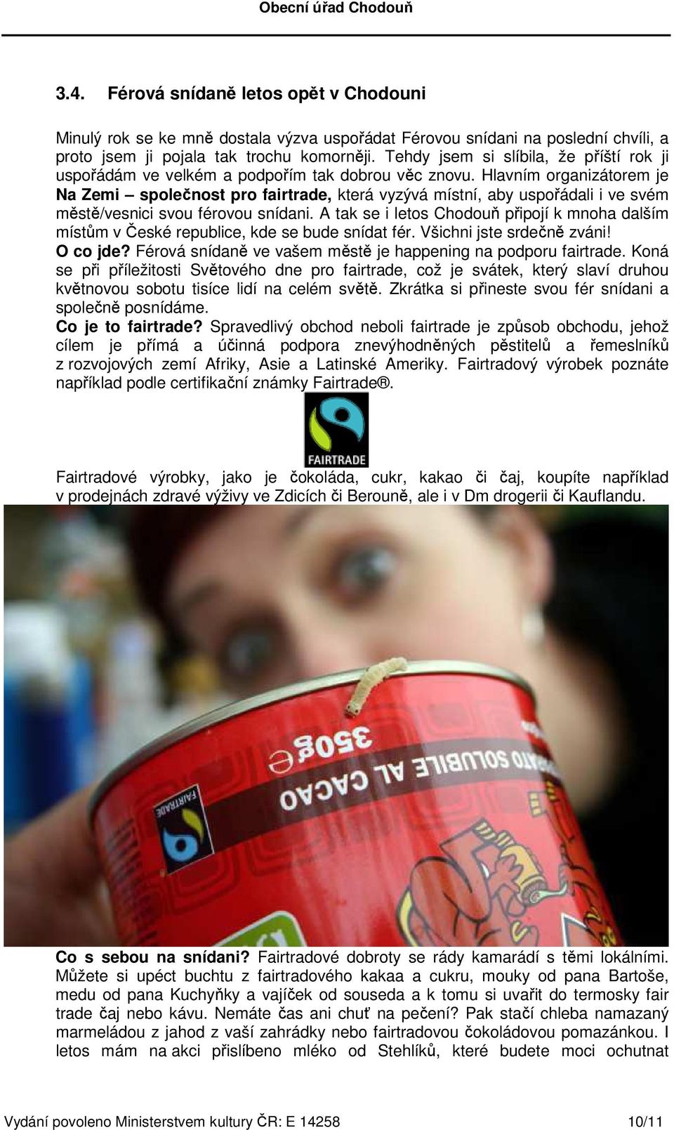 Hlavním organizátorem je Na Zemi společnost pro fairtrade, která vyzývá místní, aby uspořádali i ve svém městě/vesnici svou férovou snídani.